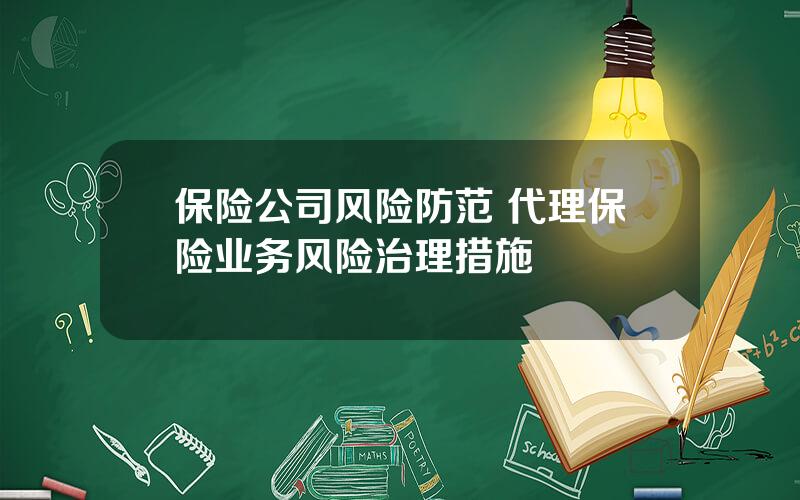 保险公司风险防范 代理保险业务风险治理措施